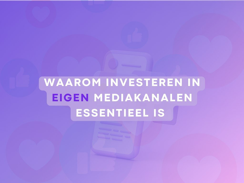 Telefoon met likes en hartjes, artikel over investeren in eigen mediakanalen